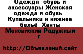 Одежда, обувь и аксессуары Женская одежда и обувь - Купальники и нижнее бельё. Ханты-Мансийский,Радужный г.